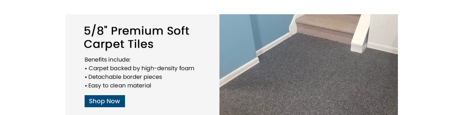 5 8th inch premium soft carpet tiles. Benefits include carpet backed by high density foam. Detachable border peices. Easy to clean material. Shop Now