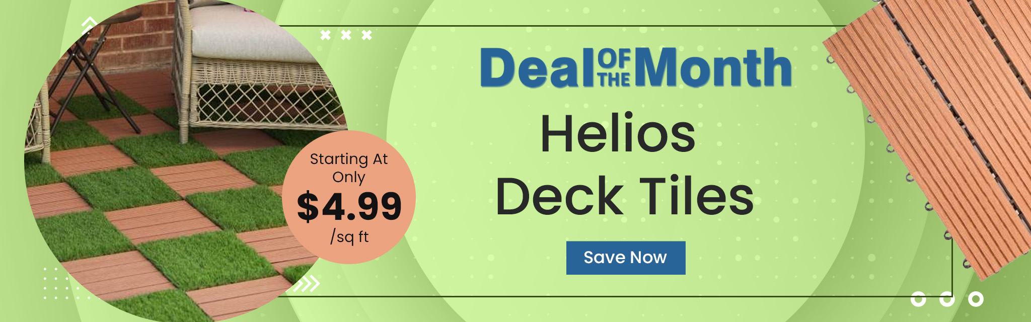 Deal Of The Month. Helios Deck Tiles. Starting At Only $4.99 per square feet. Save Now