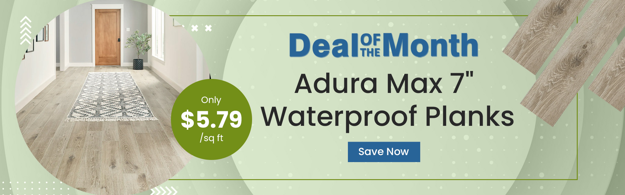 Deal Of The Month. Mannington Adura Max 7" Waterproof Plank. Only $5.79 per square feet. Save Now