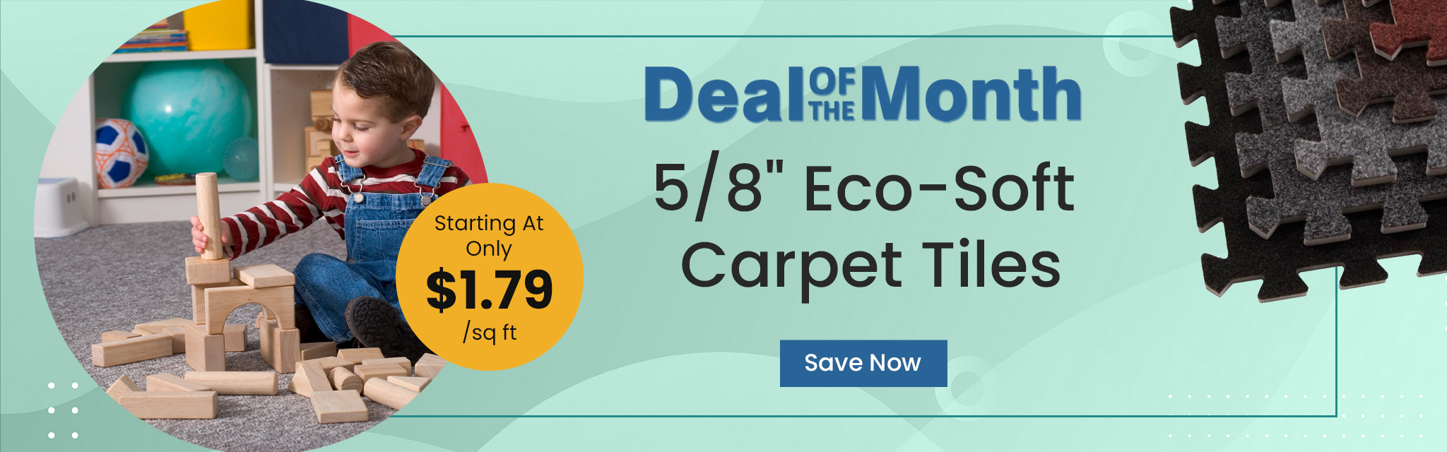 Deal Of The Month. 5/8" Eco-Soft Carpet Tiles. Starting At Only $1.79 per square feet. Save Now