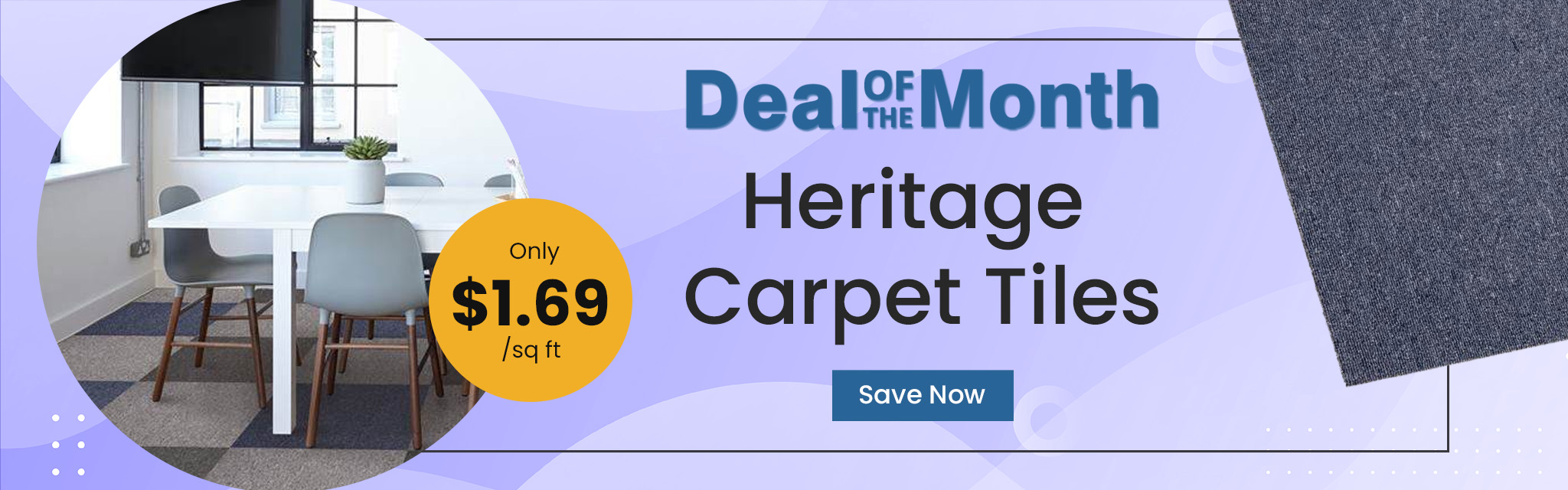 Deal Of The Month. Heritage Carpet Tile. Only $1.69 per square feet. Save Now 