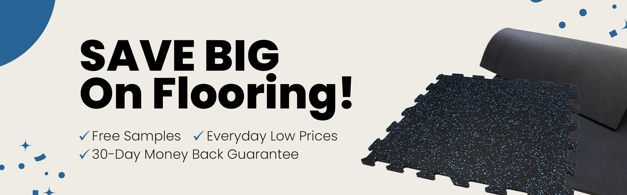 SAVE BIG on Flooring!
Free Samples, Everyday Low Prices, 30-Day Money Back Guarantee
