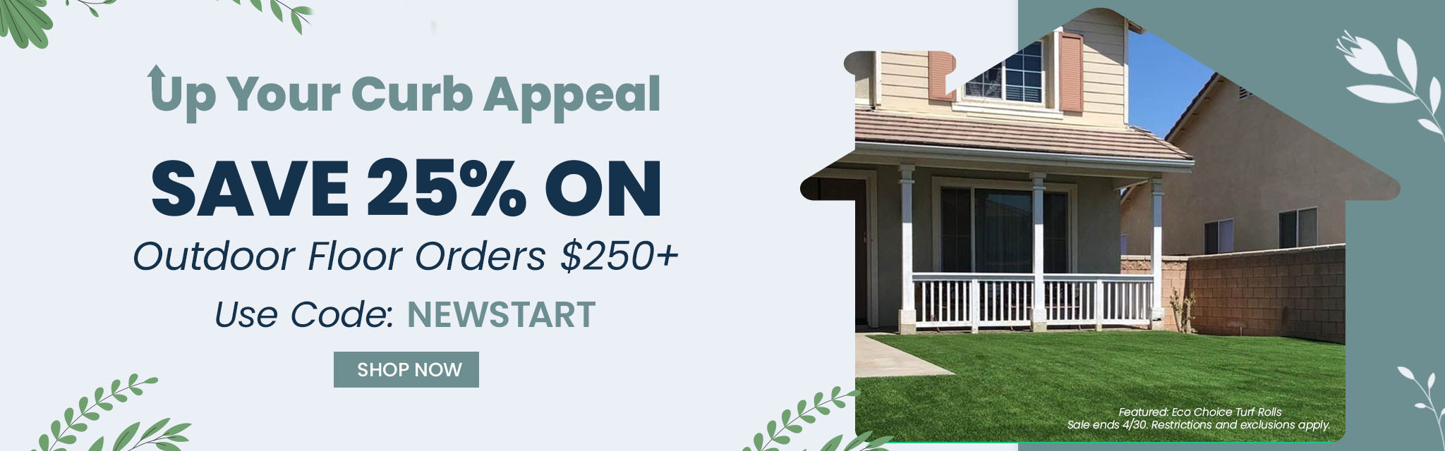 Up Your Curb Appeal This Spring | Save 25% on Outdoor Floor Orders $250+ | Use Code: NEWSTART | Shop Now *Ends 4/30. Restrictions and exclusions apply. 