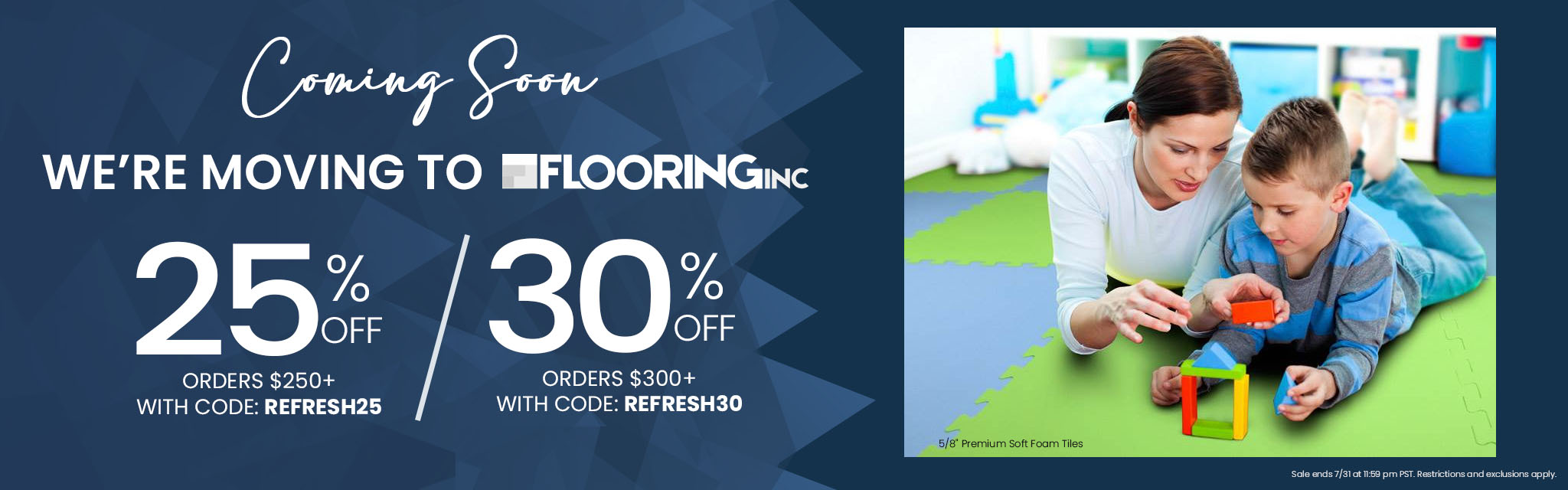 Coming Soon. We're Moving to Flooring Inc. 25% Off Orders $250 or more with code: REFERSH25 or 30% Off Orders $300 or more with code: REFRESH30. Sale ends 7/31 at 11:59pm PST. Restrictions and exclusions apply.