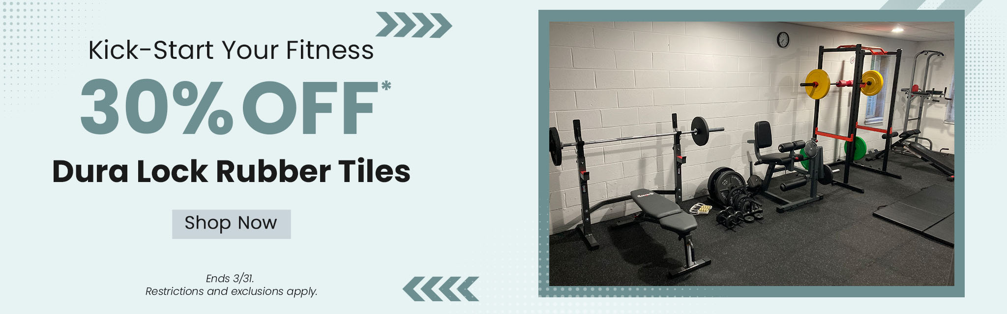 Kick-Start your Fitness. 30% Off Dura Lock Rubber Tiles. Shop Now. Ends March 31st. Restrictions apply