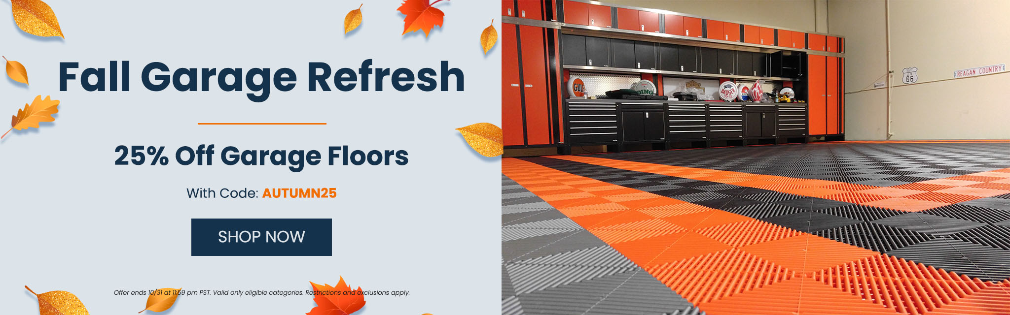 Fall Garage Refresh | Get 25% Off Garage Floors With Code: AUTUMN25 | CTA: Shop Now Offer ends 10/31  at 11:59 pm PST. Valid only eligible categories. Restrictions and exclusions apply.