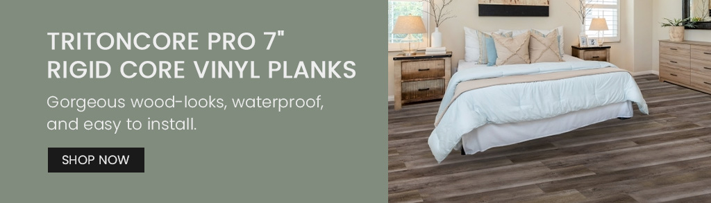 Tritoncore Pro 7 inch Rigid Core Vinyl Planks. Gorgeous wood-looks, waterproof, and easy to install. Shop Now