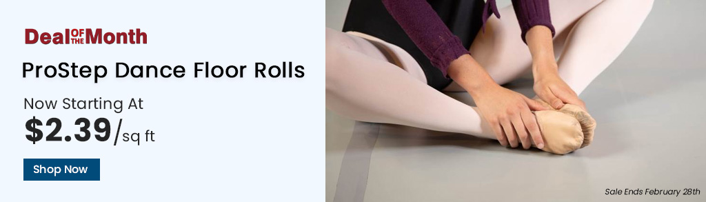 Deal Of The Month. ProStep Dance Floor Rolls. Now Starting At $2.39 per square feet. Shop Now. Sale Ends February 28th