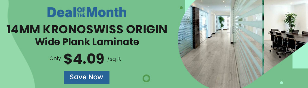 Deal Of The Month. 14mm KronoSwiss Origin Wide Plank Laminate. Only $4.09 per square feet. Save Now