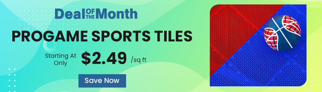 Deal Of the Month. ProGame Sports Tiles. Staring At Only $2.79 per square feet. Save Now