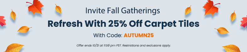 Invite Fall Gatherings | Refresh With 25% Off Carpet Tiles | Code:  AUTUMN25 Offer ends 10/31 at 11:59 pm PST. Restrictions and exclusions apply. 

