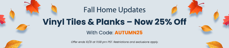 Fall Home Updates | Vinyl Tiles & Planks – Now 25% Off With Code: AUTUMN25 Offer ends 10/31 at 11:59 pm PST. Restrictions and exclusions apply. 