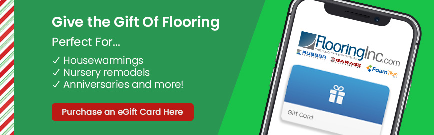 Give the Gift Of Flooring. Perfect for: Housewarmings, Nursery remodels, Anniversaries and more! Purchase an eGift Card Here