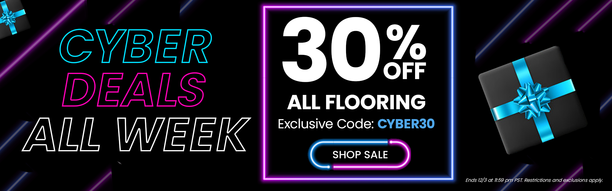 Cyber Deals All Week. 30% Off All Flooring. Exclusive Code: CYBER30. Shop Sale. Ends 12/3 at 11:59p.m. Restrictions and exclusions apply.