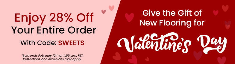 Enjoy 28% Off Your Entire Order with code SWEETS. Givbe the gifts of New FLooring For Valentines Day. Sale ends February 16th. Restrcritions and exclusions may apply.