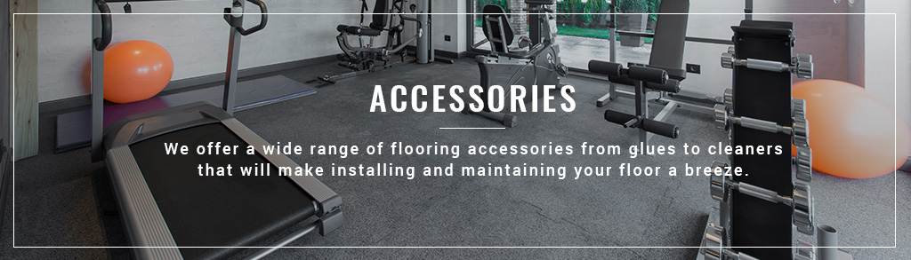 Accessories. We offer a wide range of flooring accessories from glues to cleaners that will make installing and maintaining your floor a breeze.