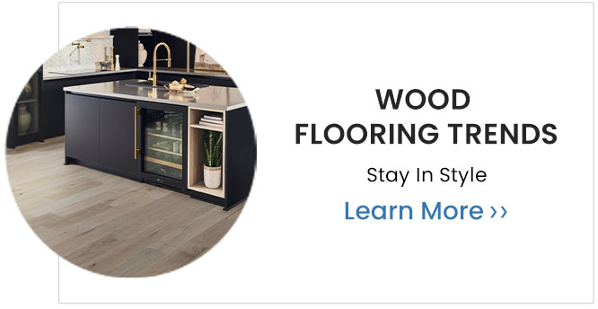 Wood Flooring Trends. Stay in style. Learn More.