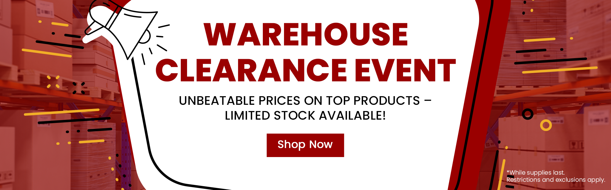 Warehouse Clearance Event. Unbeatable price on top products - limited stock available! Shop Now